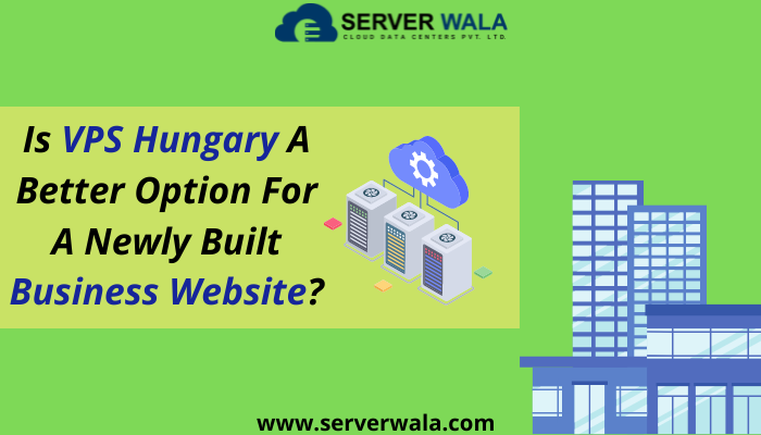 Is VPS Hungary a Better Option For a newly Built Business Website?