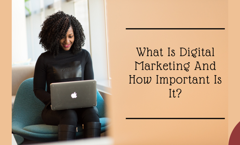 What Is Digital Marketing And How Important Is It?